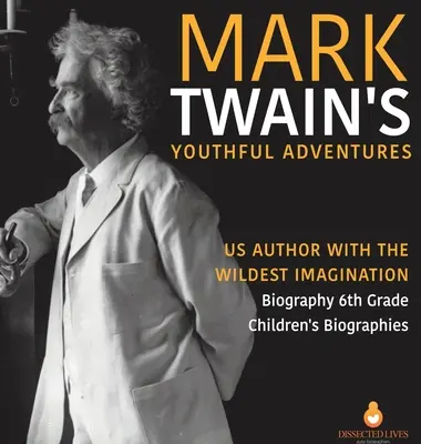 Mark Twains Jugendabenteuer - US-Autor mit der wildesten Fantasie - Biografie 6. Klasse - Kinderbiografien - Mark Twain's Youthful Adventures - US Author with the Wildest Imagination - Biography 6th Grade - Children's Biographies