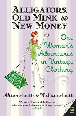 Alligatoren, alter Nerz und neues Geld: Die Abenteuer einer Frau mit Vintage-Kleidung - Alligators, Old Mink & New Money: One Woman's Adventures in Vintage Clothing