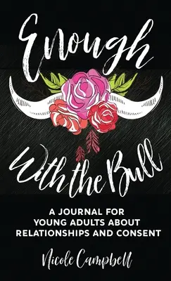 Genug mit dem Stier: Ein Tagebuch für junge Erwachsene über Beziehungen und Einverständnis - Enough With The Bull: A Journal For Young Adults About Relationships And Consent