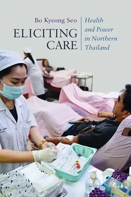 Fürsorge: Gesundheit und Macht in Nordthailand - Eliciting Care: Health and Power in Northern Thailand