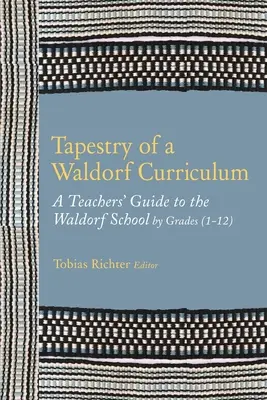 Wandteppich eines Waldorf-Lehrplans: Ein Lehrerhandbuch für die Waldorfschule nach Klassenstufen (1-12) und Fächern - Tapestry of a Waldorf Curriculum: A Teacher's Guide to the Waldorf School by Grades (1-12) and by Subjects