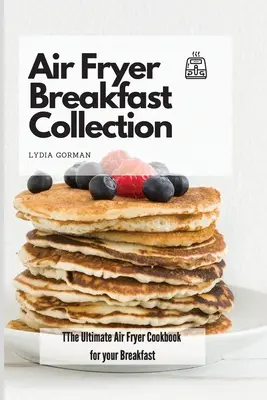 Air Fryer Breakfast Collection: Das ultimative Air Fryer Kochbuch für Ihr Frühstück - Air Fryer Breakfast Collection: The Ultimate Air Fryer Cookbook for your Breakfast
