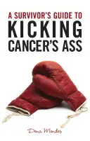 Ein Leitfaden für Überlebende, um dem Krebs in den Arsch zu treten - A Survivor's Guide to Kicking Cancer's Ass