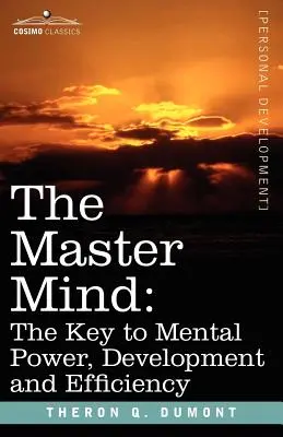 Der Master Mind: Der Schlüssel zu mentaler Kraft, Entwicklung und Effizienz - The Master Mind: The Key to Mental Power, Development and Efficiency