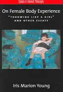 Über weibliche Körpererfahrung: Werfen wie ein Mädchen und andere Essays - On Female Body Experience: Throwing Like a Girl and Other Essays