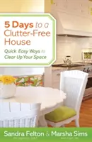 5 Tage für ein aufgeräumtes Haus: Schnelle, einfache Wege, um Ihren Raum aufzuräumen - 5 Days to a Clutter-Free House: Quick, Easy Ways to Clear Up Your Space