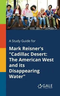 Ein Studienführer für Mark Reisners Cadillac Desert: Der amerikanische Westen und sein verschwindendes Wasser - A Study Guide for Mark Reisner's Cadillac Desert: The American West and Its Disappearing Water