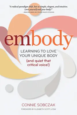 Verkörpern: Lernen Sie, Ihren einzigartigen Körper zu lieben (und stellen Sie die kritische Stimme zum Schweigen!) - Embody: Learning to Love Your Unique Body (and Quiet That Critical Voice!)