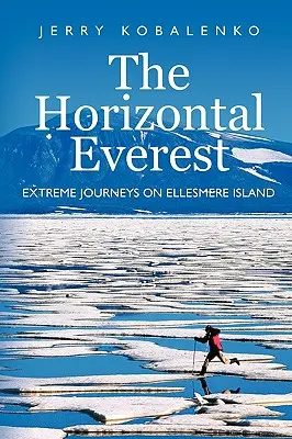 Der horizontale Everest: Extreme Reisen auf Ellesmere Island - The Horizontal Everest: Extreme Journeys on Ellesmere Island