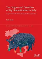 Ursprünge und Entwicklung der Schweinedomestikation in Italien: Eine regionale und diachrone Studie der Haltungspraktiken - The Origins and Evolution of Pig Domestication in Italy: A regional and diachronic study of husbandry practices