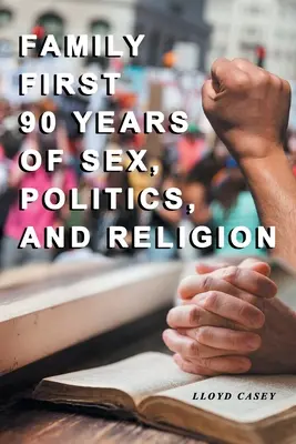 Family First - 90 Jahre Sex, Politik und Religion - Family First 90 Years Of Sex, Politics, and Religion