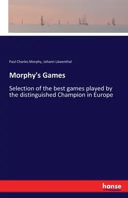 Morphys Spiele: Eine Auswahl der besten Partien des bedeutenden Europameisters - Morphy's Games: Selection of the best games played by the distinguished Champion in Europe