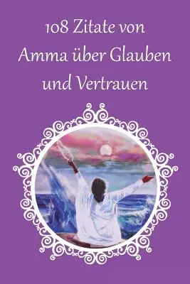 108 Zitate von Amma über Glauben und Vertrauen - 108 Zitate von Amma ber Glauben und Vertrauen