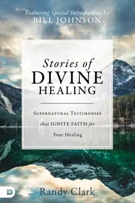 Geschichten von göttlicher Heilung: Übernatürliche Zeugnisse, die den Glauben an Ihre Heilung wecken - Stories of Divine Healing: Supernatural Testimonies That Ignite Faith for Your Healing