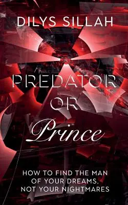 Raubtier oder Prinz: Wie Sie den Mann Ihrer Träume finden, nicht Ihre Albträume - Predator or Prince: How to Find the Man of Your Dreams, Not Your Nightmares