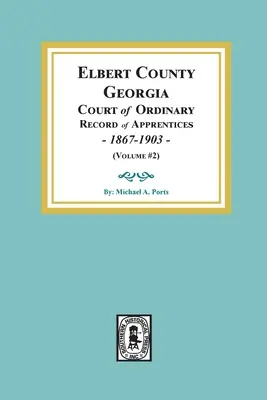 Elbert County, Georgia Ordentliches Gericht, Verzeichnis der Lehrlinge, 1867-1903 (Band #2) - Elbert County, Georgia Court of Ordinary, Record of Apprentices, 1867-1903 (Volume #2)