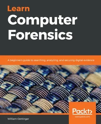 Computerforensik lernen: Ein Leitfaden für Einsteiger zum Durchsuchen, Analysieren und Sichern digitaler Beweise - Learn Computer Forensics: A beginner's guide to searching, analyzing, and securing digital evidence
