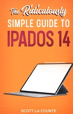 Der lächerlich einfache Leitfaden für iPadOS 14: Erste Schritte mit iPadOS 14 für iPad, iPad Mini, iPad Air und iPad Pro - The Ridiculously Simple Guide to iPadOS 14: Getting Started With iPadOS 14 For iPad, iPad Mini, iPad Air, and iPad Pro