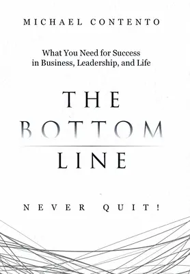 Die Quintessenz: Was Sie für den Erfolg im Geschäft, in der Führung und im Leben brauchen - The Bottom Line: What You Need For Success In Business, Leadership And Life