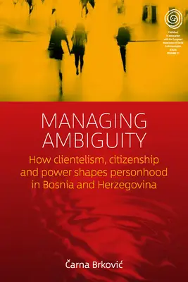 Managing Ambiguity: Wie Klientelismus, Staatsbürgerschaft und Macht die Persönlichkeit in Bosnien und Herzegowina formen - Managing Ambiguity: How Clientelism, Citizenship, and Power Shape Personhood in Bosnia and Herzegovina