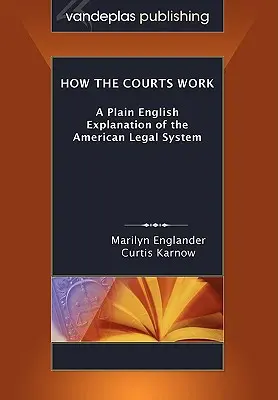 Wie die Gerichte arbeiten: Eine einfache englische Erklärung des amerikanischen Rechtssystems, Taschenbuchausgabe - How the Courts Work: A Plain English Explanation of the American Legal System, Paperback Edition
