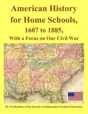 Amerikanische Geschichte für Heimschulen, 1607 bis 1885, mit einem Schwerpunkt auf unserem Bürgerkrieg - American History for Home Schools, 1607 to 1885, with a Focus on Our Civil War