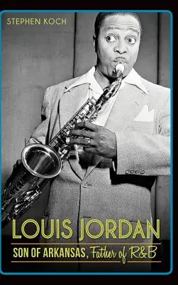 Louis Jordan: Sohn von Arkansas, Vater des R&B - Louis Jordan: Son of Arkansas, Father of R&B