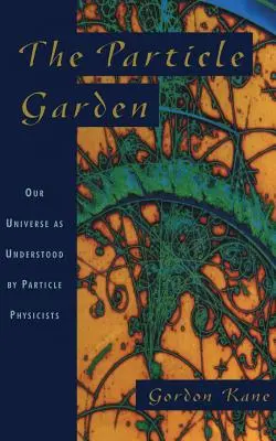 Der Teilchengarten: Unser Universum aus der Sicht von Teilchenphysikern - The Particle Garden: Our Universe as Understood by Particle Physicists