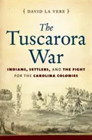 Der Tuscarora-Krieg: Indianer, Siedler und der Kampf um die Carolina-Kolonien - The Tuscarora War: Indians, Settlers, and the Fight for the Carolina Colonies