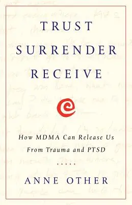 Vertrauen, Aufgeben, Empfangen: Wie MDMA uns von Trauma und PTSD befreien kann - Trust Surrender Receive: How MDMA Can Release Us From Trauma and PTSD