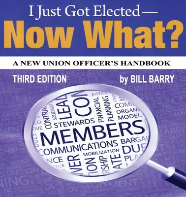 Ich bin gerade gewählt worden, was nun? Handbuch für neue Gewerkschaftsfunktionäre, 3. - I Just Got Elected, Now What? a New Union Officer's Handbook 3rd Edition
