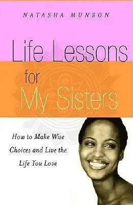 Lebenslektionen für meine Schwestern: Wie du weise Entscheidungen triffst und ein Leben lebst, das du liebst! - Life Lessons for My Sisters: How to Make Wise Choices and Live a Life You Love!