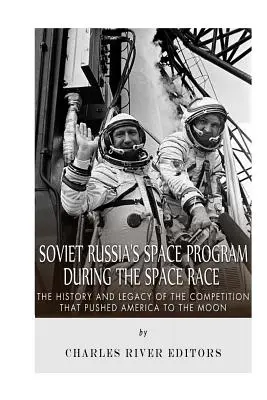 Sowjetrusslands Raumfahrtprogramm während des Weltraumwettlaufs: Geschichte und Vermächtnis des Wettbewerbs, der Amerika zum Mond trieb - Soviet Russia's Space Program During the Space Race: The History and Legacy of the Competition that Pushed America to the Moon