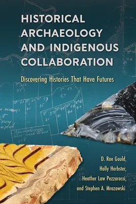 Historische Archäologie und indigene Zusammenarbeit: Geschichten entdecken, die Zukunft haben - Historical Archaeology and Indigenous Collaboration: Discovering Histories That Have Futures