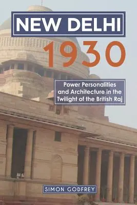 Neu-Delhi 1930: Macht, Persönlichkeiten und Architektur in der Dämmerung des britischen Raj - New Delhi 1930: Power, Personalities and Architecture in the Twilight of the British Raj
