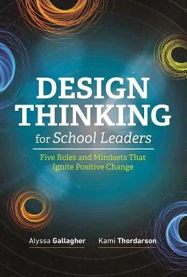 Design Thinking für Schulleiter: Fünf Rollen und Denkweisen, die einen positiven Wandel bewirken - Design Thinking for School Leaders: Five Roles and Mindsets That Ignite Positive Change