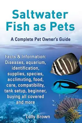 Salzwasserfische als Haustiere. Fakten und Informationen: Krankheiten, Aquarium, Identifizierung, Zubehör, Arten, Eingewöhnung, Nahrung, Pflege, Verträglichkeit, Beckeneinrichtung - Saltwater Fish as Pets. Facts & Information: Diseases, Aquarium, Identification, Supplies, Species, Acclimating, Food, Care, Compatibility, Tank Setup