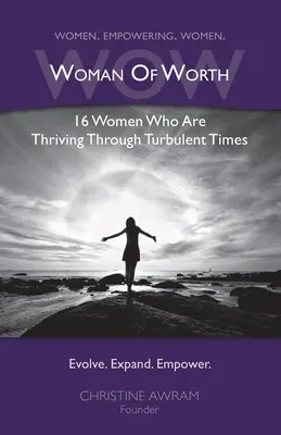 WOW Woman of Worth: 16 Frauen, die erfolgreich durch turbulente Zeiten gehen - WOW Woman of Worth: 16 Women Who Are Thriving Through Turbulent Times