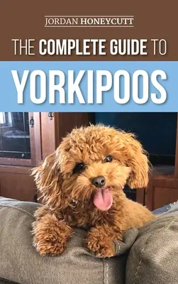 Der komplette Leitfaden für Yorkipoos: Auswahl, Vorbereitung, Erziehung, Training, Fütterung und Liebe für Ihren neuen Yorkipoo-Welpen - The Complete Guide to Yorkipoos: Choosing, Preparing For, Raising, Training, Feeding, and Loving Your New Yorkipoo Puppy