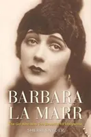 Barbara La Marr: Das Mädchen, das zu schön für Hollywood war - Barbara La Marr: The Girl Who Was Too Beautiful for Hollywood