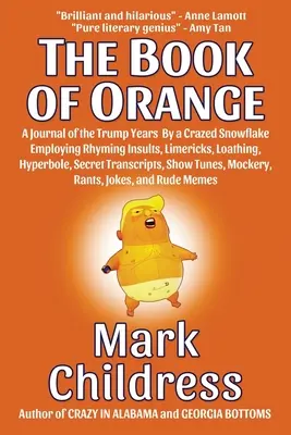 Das Buch der Orange: Ein Tagebuch der Trump-Jahre von einer verrückten Schneeflocke mit gereimten Beleidigungen, Limericks, Abscheu, Übertreibungen, geheimen T - The Book of Orange: A Journal of the Trump Years By a Crazed Snowflake Employing Rhyming Insults, Limericks, Loathing, Hyperbole, Secret T