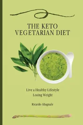 Die Keto-Diät für Vegetarier: Gesunder Lebensstil zum Abnehmen - The Keto Vegetarian Diet: Live a Healthy Lifestyle Losing Weight
