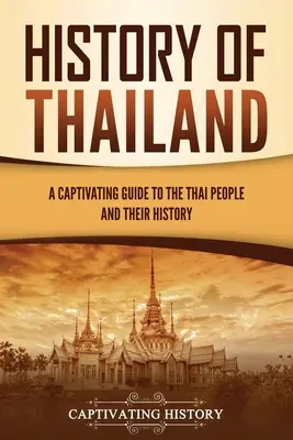 Geschichte Thailands: Ein fesselnder Leitfaden über das thailändische Volk und seine Geschichte - History of Thailand: A Captivating Guide to the Thai People and Their History