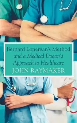 Bernard Lonergans Methode und die Herangehensweise eines Arztes an das Gesundheitswesen - Bernard Lonergan's Method and a Medical Doctor's Approach to Healthcare