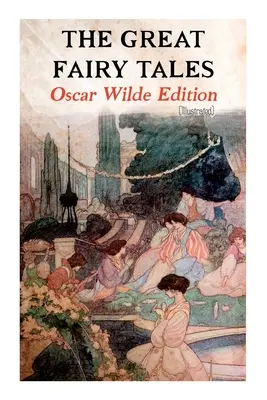 Die großen Märchen - Oscar Wilde Ausgabe (illustriert): Der glückliche Prinz, Die Nachtigall und die Rose, Der treue Freund, Der egoistische Riese, Der - The Great Fairy Tales - Oscar Wilde Edition (Illustrated): The Happy Prince, The Nightingale and the Rose, The Devoted Friend, The Selfish Giant, The