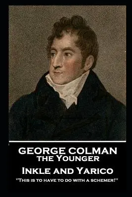 George Colman - Inkle und Yarico: „Es handelt sich um einen Intriganten! - George Colman - Inkle and Yarico: 'This is to have to do with a schemer!''