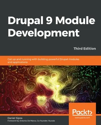 Drupal 9 Modulentwicklung - Dritte Auflage: Erstellen Sie leistungsstarke Drupal-Module und -Anwendungen und legen Sie los - Drupal 9 Module Development - Third Edition: Get up and running with building powerful Drupal modules and applications