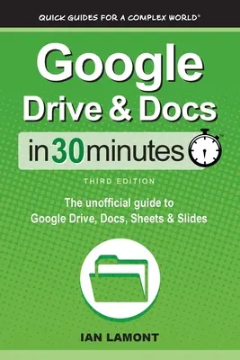 Google Drive & Docs in 30 Minuten: Der inoffizielle Leitfaden zu Google Drive, Docs, Sheets & Slides - Google Drive & Docs In 30 Minutes: The unofficial guide to Google Drive, Docs, Sheets & Slides