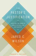 Die Rechtfertigung des Pastors: Wie Sie das Werk Christi in Ihrem Leben und Dienst anwenden - The Pastor's Justification: Applying the Work of Christ in Your Life and Ministry