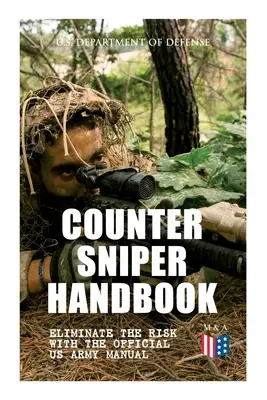 Counter Sniper Handbook - Eliminieren Sie das Risiko mit dem offiziellen Handbuch der US Army: Geeignete Ausrüstung für Scharfschützen, Gewehre, Munition, Lärm und Mündung - Counter Sniper Handbook - Eliminate the Risk with the Official US Army Manual: Suitable Countersniping Equipment, Rifles, Ammunition, Noise and Muzzle